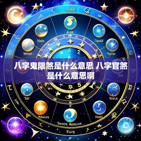 八字鬼限煞是什么意思 八字官煞是什么意思啊