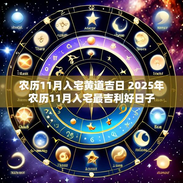 农历11月入宅黄道吉日 2025年农历11月入宅最吉利好日子