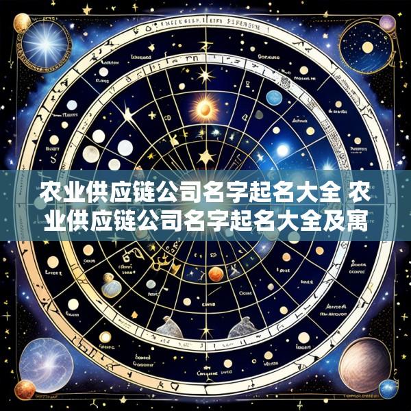农业供应链公司名字起名大全 农业供应链公司名字起名大全及寓意