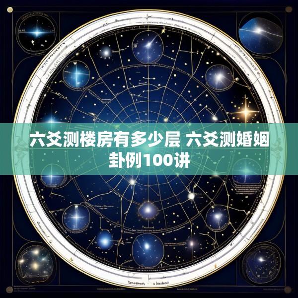 六爻测楼房有多少层 六爻测婚姻卦例100讲