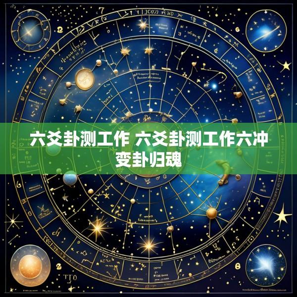 六爻卦测工作 六爻卦测工作六冲变卦归魂