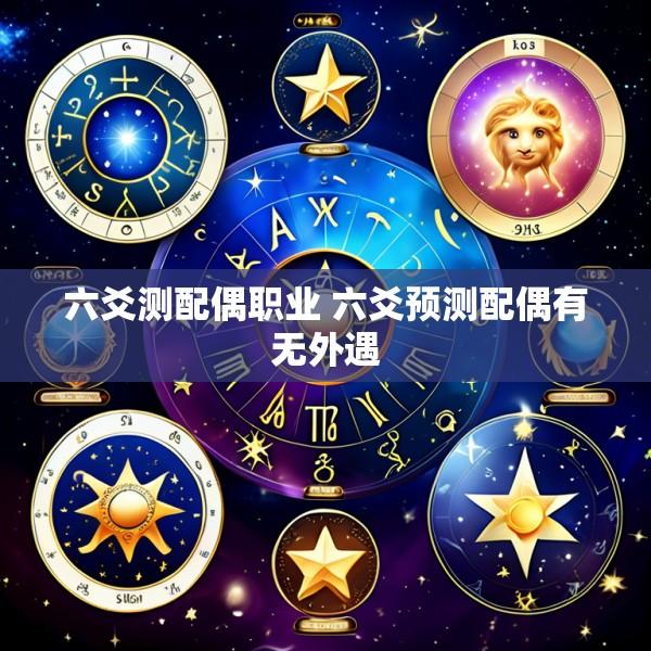 六爻测配偶职业 六爻预测配偶有无外遇