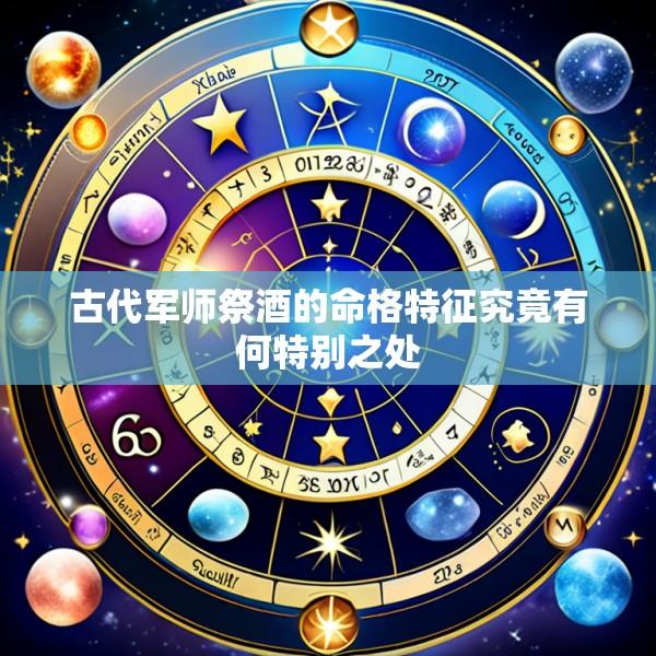 古代军师祭酒的命格特征究竟有何特别之处