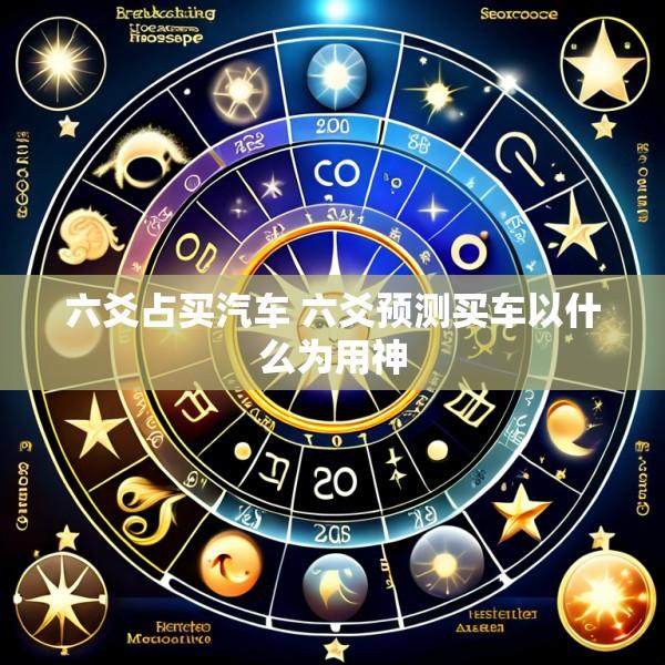 六爻占买汽车 六爻预测买车以什么为用神