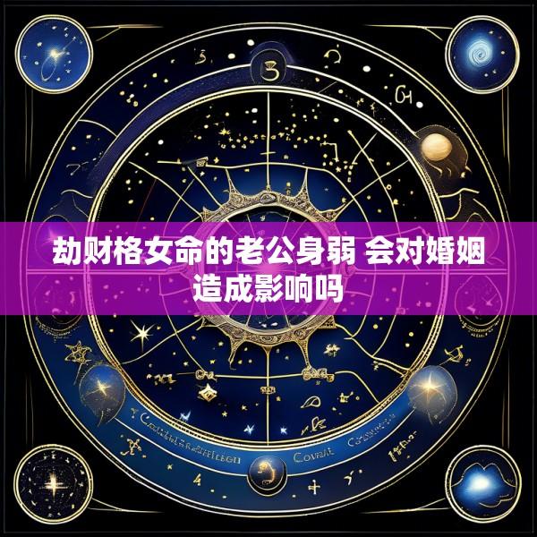 劫财格女命的老公身弱 会对婚姻造成影响吗