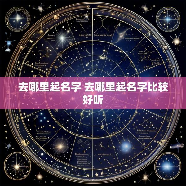 去哪里起名字 去哪里起名字比较好听