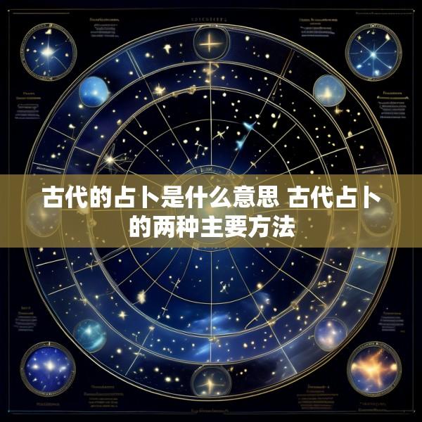 古代的占卜是什么意思 古代占卜的两种主要方法