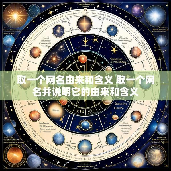 取一个网名由来和含义 取一个网名并说明它的由来和含义