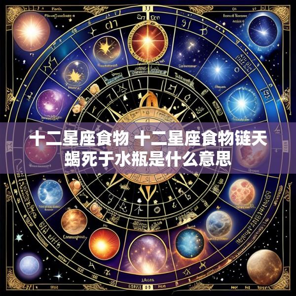 十二星座食物 十二星座食物链天蝎死于水瓶是什么意思
