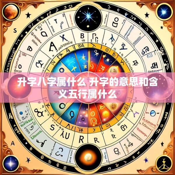 升字八字属什么 升字的意思和含义五行属什么