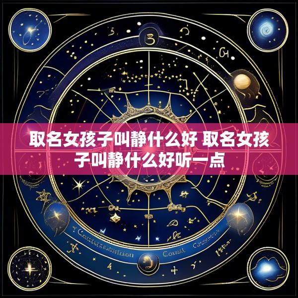 取名女孩子叫静什么好 取名女孩子叫静什么好听一点