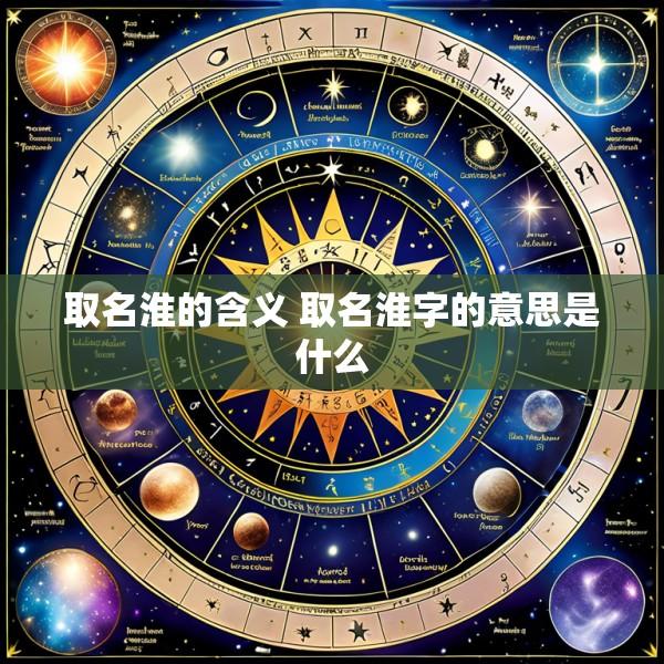 取名淮的含义 取名淮字的意思是什么