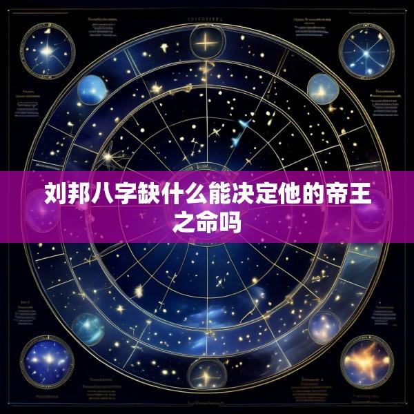 刘邦八字缺什么能决定他的帝王之命吗