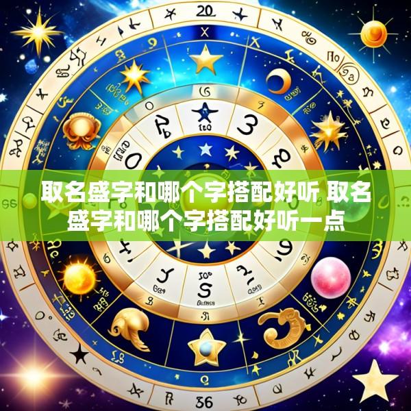 取名盛字和哪个字搭配好听 取名盛字和哪个字搭配好听一点