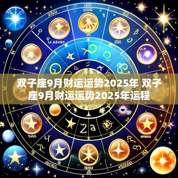 双子座9月财运运势2025年 双子座9月财运运势2025年运程