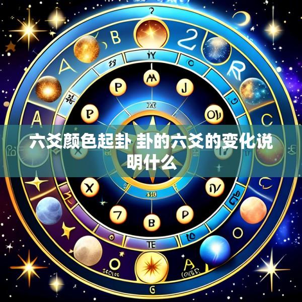 六爻颜色起卦 卦的六爻的变化说明什么
