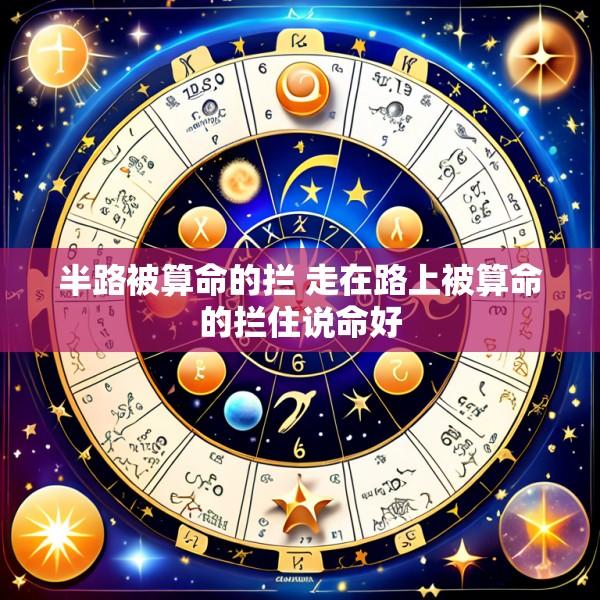 半路被算命的拦 走在路上被算命的拦住说命好