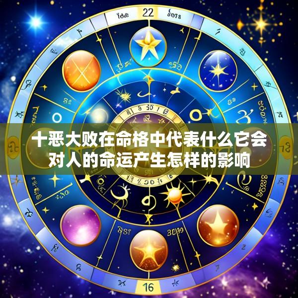 十恶大败在命格中代表什么它会对人的命运产生怎样的影响