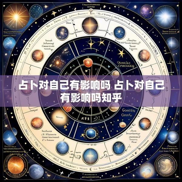 占卜对自己有影响吗 占卜对自己有影响吗知乎