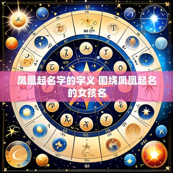 凤凰起名字的字义 围绕凤凰起名的女孩名