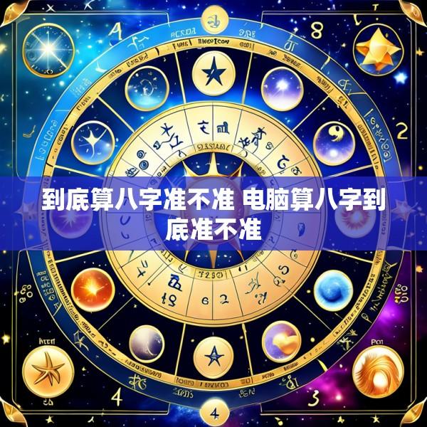 到底算八字准不准 电脑算八字到底准不准