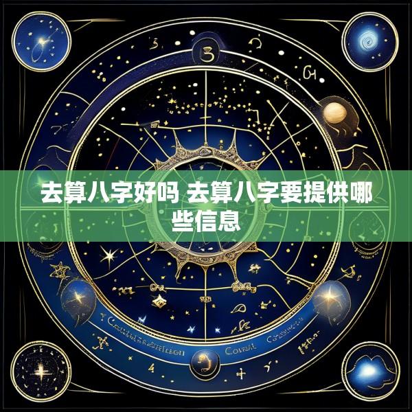 去算八字好吗 去算八字要提供哪些信息