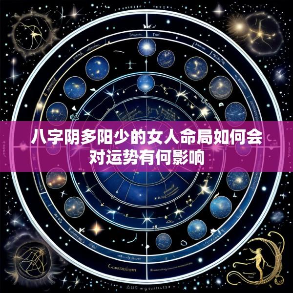 八字阴多阳少的女人命局如何会对运势有何影响