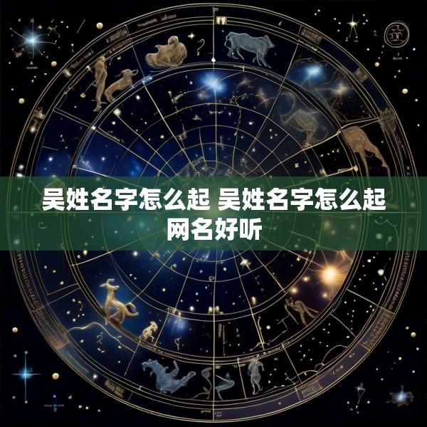 吴姓名字怎么起 吴姓名字怎么起网名好听