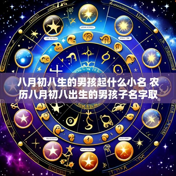 八月初八生的男孩起什么小名 农历八月初八出生的男孩子名字取什么好
