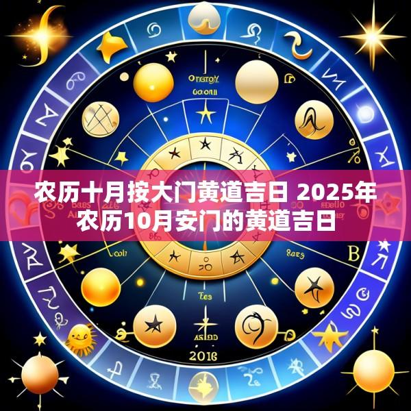 农历十月按大门黄道吉日 2025年农历10月安门的黄道吉日