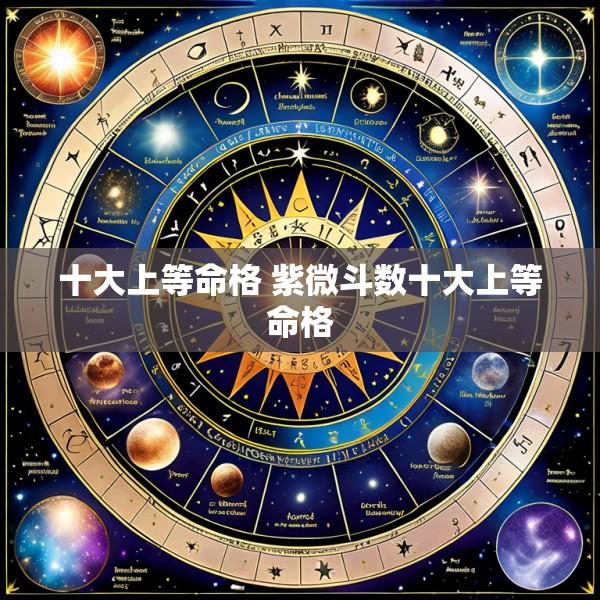 十大上等命格 紫微斗数十大上等命格