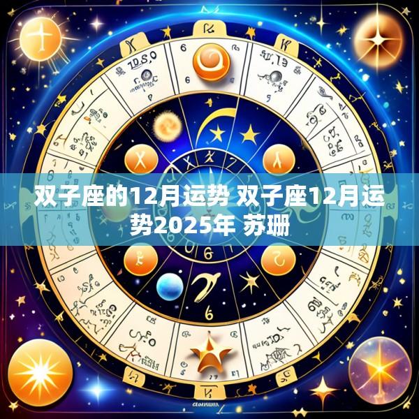 双子座的12月运势 双子座12月运势2025年 苏珊