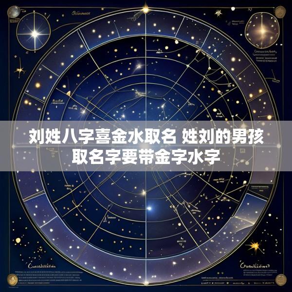刘姓八字喜金水取名 姓刘的男孩取名字要带金字水字