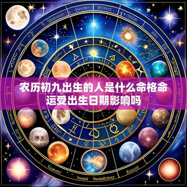 农历初九出生的人是什么命格命运受出生日期影响吗
