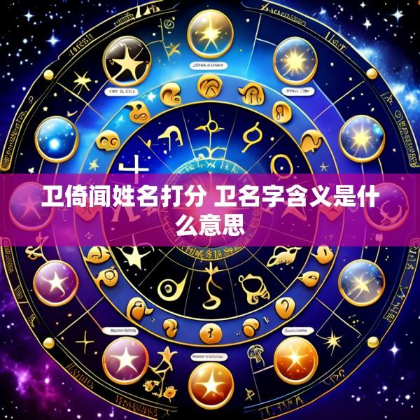 卫倚闻姓名打分 卫名字含义是什么意思