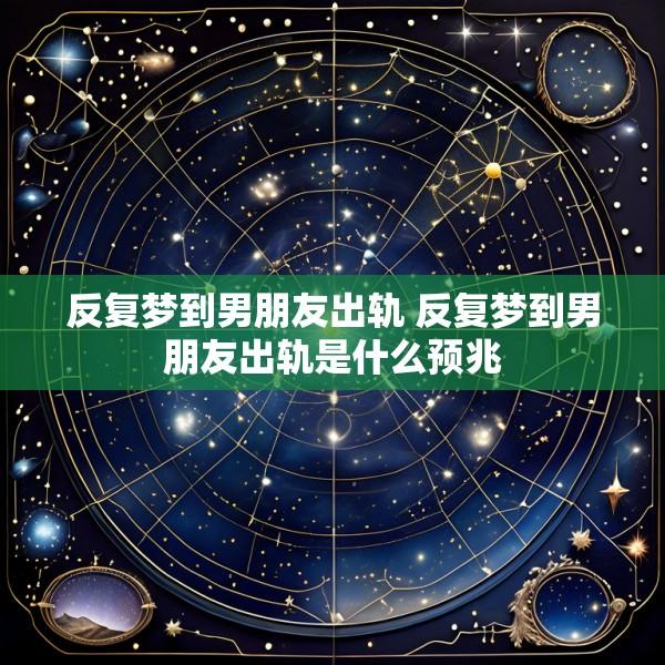 反复梦到男朋友出轨 反复梦到男朋友出轨是什么预兆
