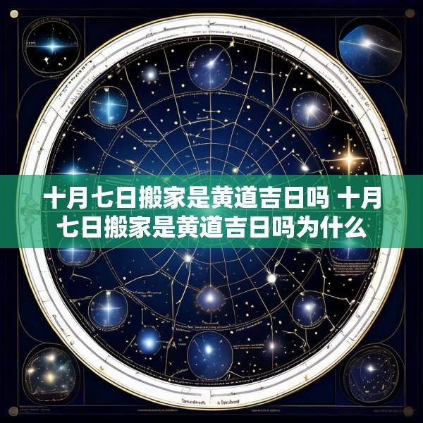 十月七日搬家是黄道吉日吗 十月七日搬家是黄道吉日吗为什么