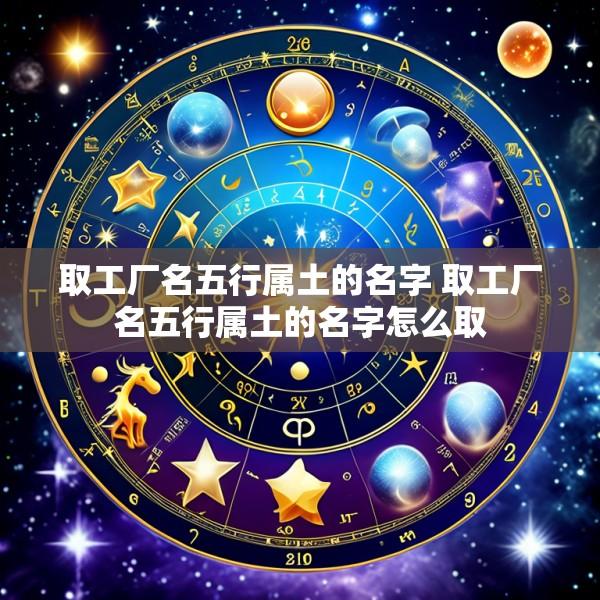 取工厂名五行属土的名字 取工厂名五行属土的名字怎么取