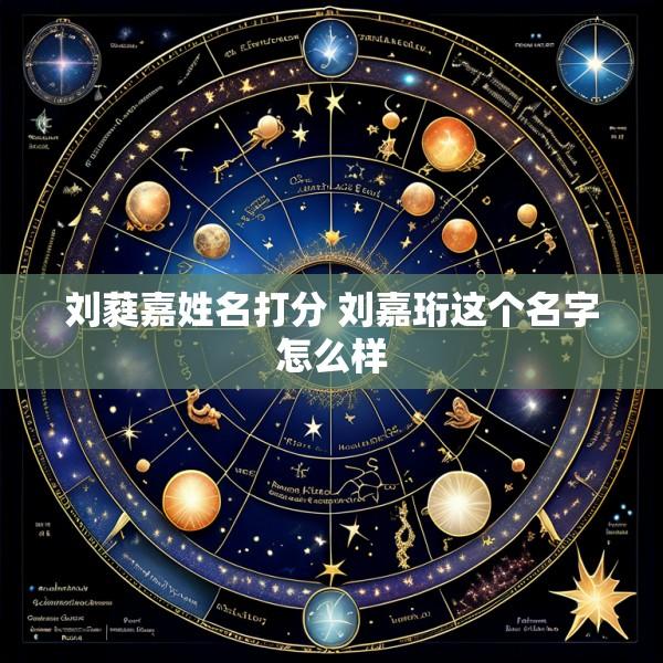 刘蕤嘉姓名打分 刘嘉珩这个名字怎么样