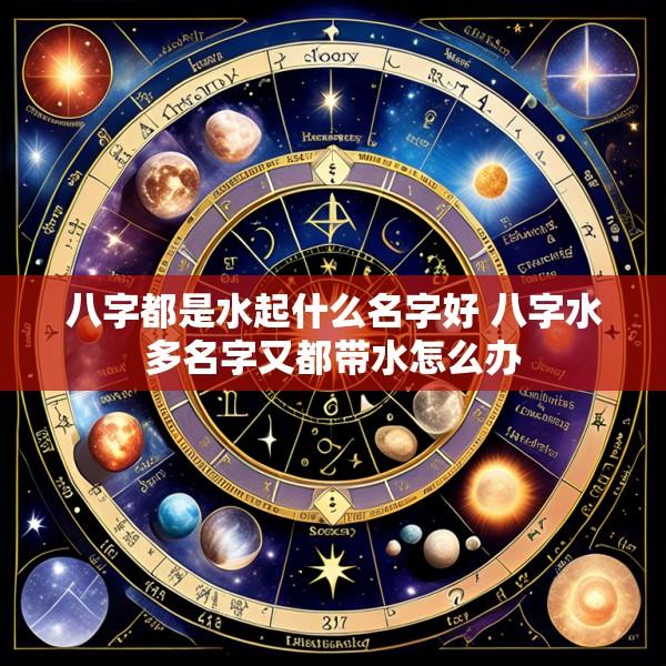 八字都是水起什么名字好 八字水多名字又都带水怎么办