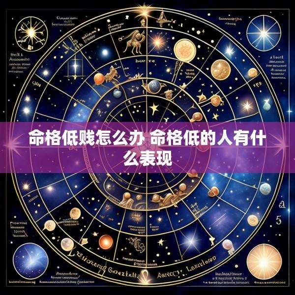 命格低贱怎么办 命格低的人有什么表现