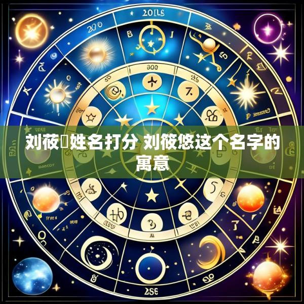 刘莜涴姓名打分 刘筱悠这个名字的寓意