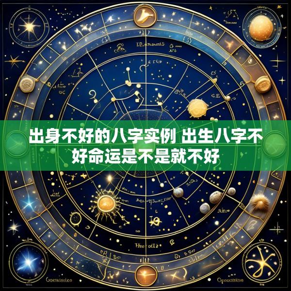 出身不好的八字实例 出生八字不好命运是不是就不好