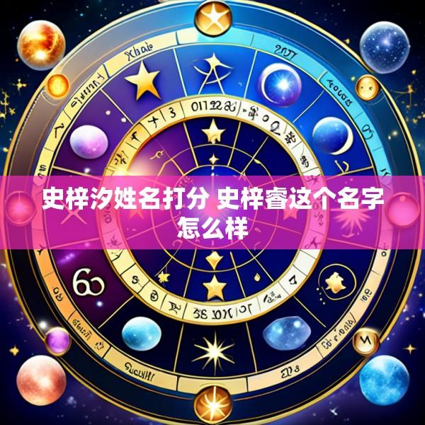 史梓汐姓名打分 史梓睿这个名字怎么样