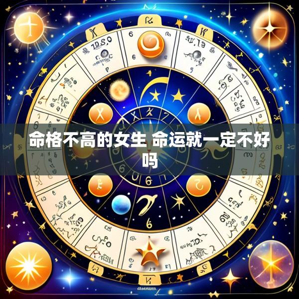 命格不高的女生 命运就一定不好吗