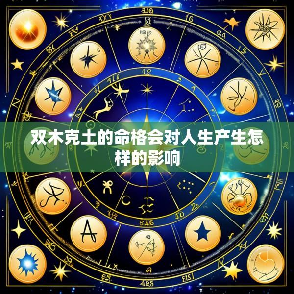双木克土的命格会对人生产生怎样的影响