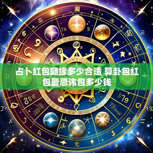 占卜红包随缘多少合适 算卦包红包最忌讳包多少钱