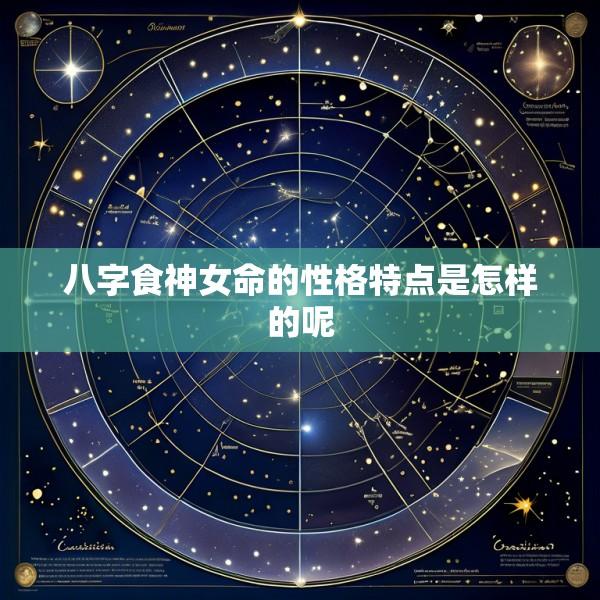 八字食神女命的性格特点是怎样的呢