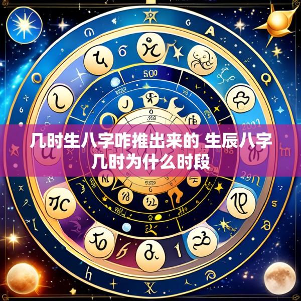 几时生八字咋推出来的 生辰八字几时为什么时段