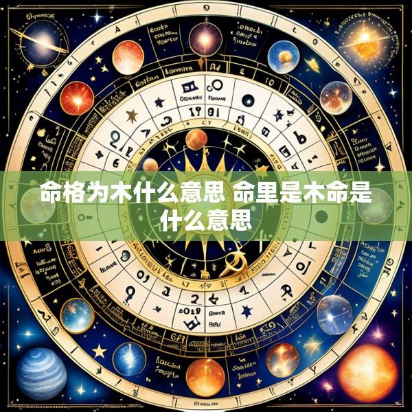 命格为木什么意思 命里是木命是什么意思